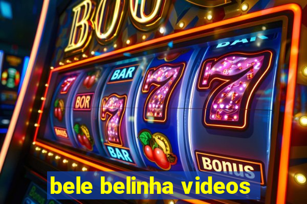 bele belinha videos